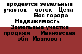 продается земельный участок 20 соток › Цена ­ 400 000 - Все города Недвижимость » Земельные участки продажа   . Ивановская обл.,Иваново г.